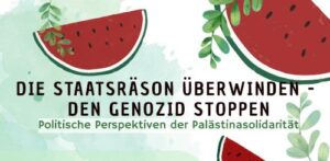 Veranstaltung: Die Staatsräson überwinden – Den Genozid stoppen